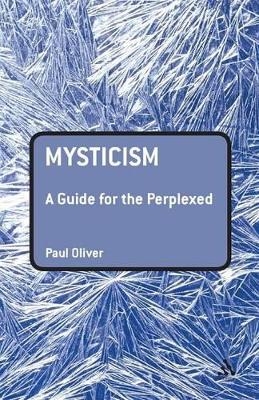 Mysticism: A Guide for the Perplexed - Dr Paul Oliver