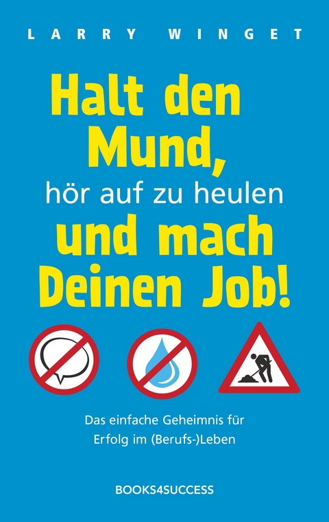 Halt den Mund, hör auf zu heulen und mach Deinen Job! - Larry Winget