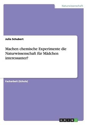 Machen chemische Experimente die Naturwissenschaft fÃ¼r MÃ¤dchen interessanter? - Julia Schubert