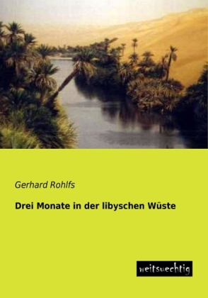 Drei Monate in der libyschen WÃ¼ste - Gerhard Rohlfs