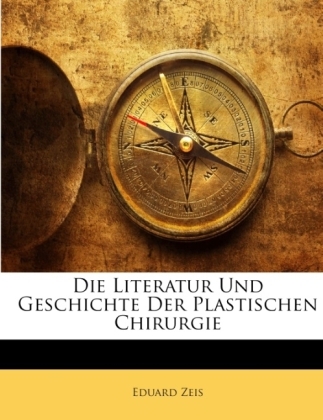 Die Literatur Und Geschichte Der Plastischen Chirurgie - Eduard Zeis