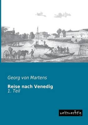 Reise nach Venedig. Tl.1 - Georg Matthias Von Martens