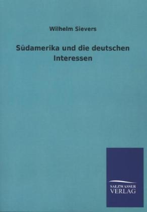 SÃ¼damerika und die deutschen Interessen - Wilhelm Sievers