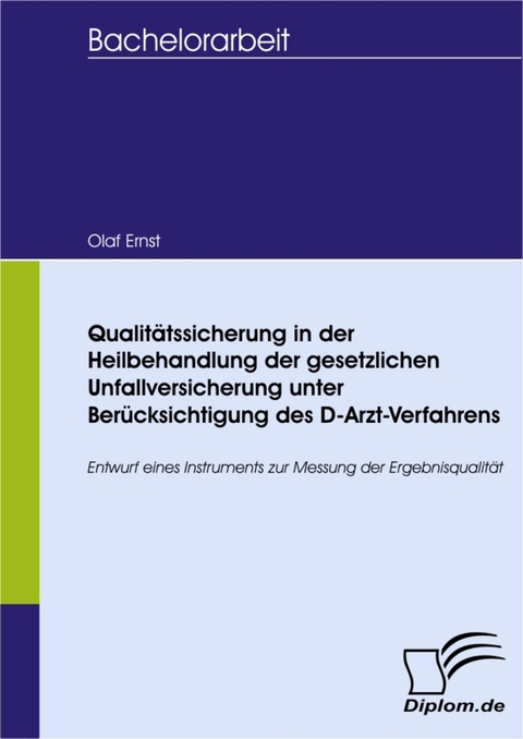 Qualitätssicherung in der Heilbehandlung der gesetzlichen Unfallversicherung unter Berücksichtigung des D-Arzt-Verfahrens -  Olaf Ernst