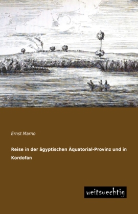 Reise in der Ã¤gyptischen Ãquatorial-Provinz und in Kordofan - Ernst Marno