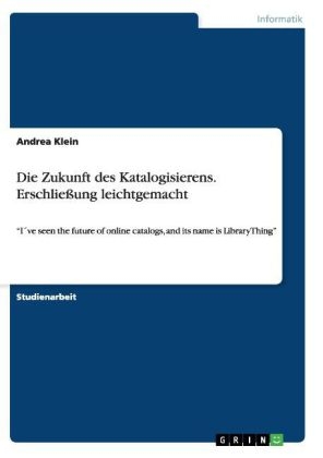 Die Zukunft des Katalogisierens. Erschließung leichtgemacht - Andrea Klein