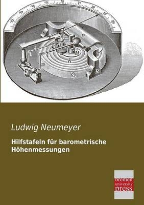 Hilfstafeln für barometrische Höhenmessungen - Ludwig Neumeyer