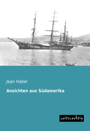 Ansichten aus SÃ¼damerika - Jean Habel