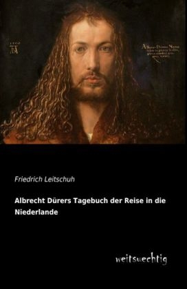 Albrecht DÃ¼rers Tagebuch der Reise in die Niederlande - Friedrich Leitschuh