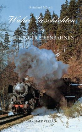 Wahre Geschichten um Thüringens Eisenbahnen - Reinhard Münch