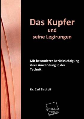 Das Kupfer und seine Legirungen - Carl Bischoff