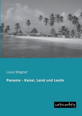 Panama Â¿ Kanal, Land und Leute - Louis Wagner