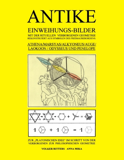 Antike Einweihungs-Bilder mit der rituellen verborgenen Geometrie rekonstruiert aus Symbolen des Freimaurer-Ordens: Athena / Marsyas / Alkyoneus / Auge / Laokoon / Odysseus und Penelope - Zur "Platonischen Idee" im Schritt von der Verborgenen zur Philosophischen Geometrie - Volker Ritters, Anna Mika