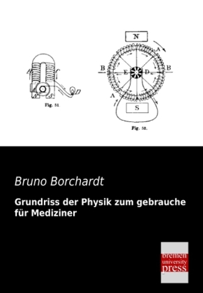 Grundriss der Physik zum gebrauche fÃ¼r Mediziner - Bruno Borchardt