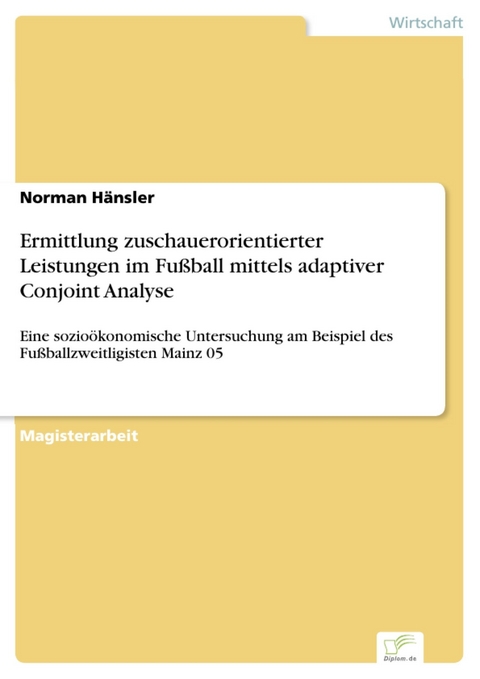 Ermittlung zuschauerorientierter Leistungen im Fußball mittels adaptiver Conjoint Analyse -  Norman Hänsler