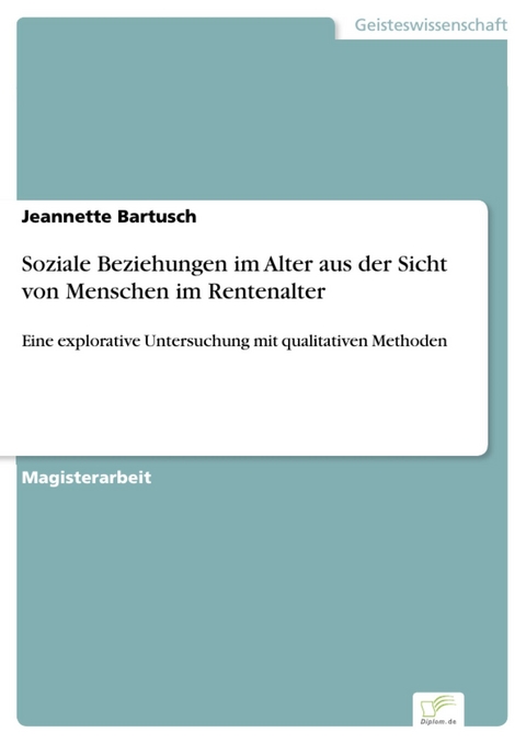 Soziale Beziehungen im Alter aus der Sicht von Menschen im Rentenalter -  Jeannette Bartusch