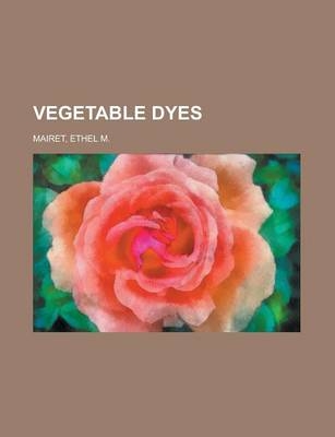 Vegetable Dyes - Ethel M Mairet