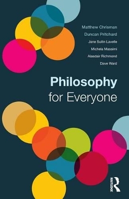 Philosophy for Everyone - Matthew Chrisman, Duncan Pritchard, Guy Fletcher, Elinor Mason, Jane Suilin Lavelle