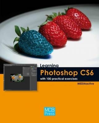 Learning Photoshop CS6 with 100 Practical Exercises -  MEDIAactive