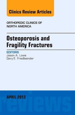 Osteoporosis and Fragility Fractures, An Issue of Orthopedic Clinics - Jason A. Lowe, Gary E. Friedlaender