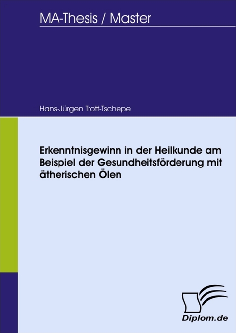 Erkenntnisgewinn in der Heilkunde am Beispiel der Gesundheitsförderung mit ätherischen Ölen -  Hans-Jürgen Trott-Tschepe