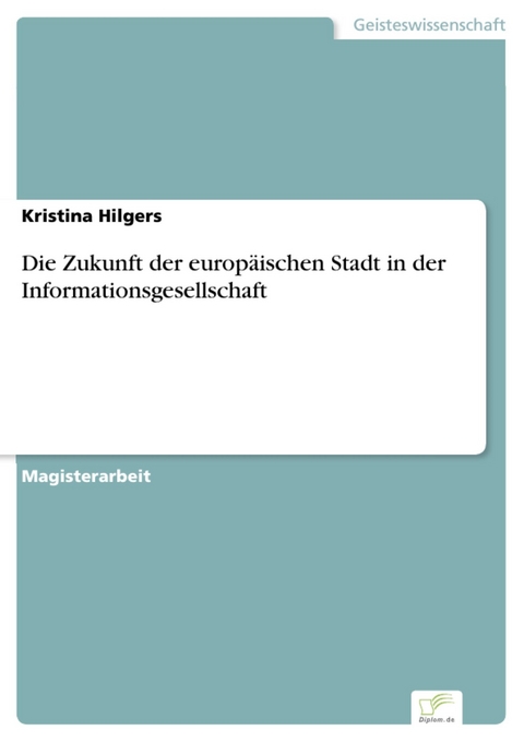 Die Zukunft der europäischen Stadt in der Informationsgesellschaft -  Kristina Hilgers