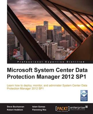 Microsoft System Center Data Protection Manager 2012 SP1 - Steve Buchannan, Islam Gomaa, Robert Hedblom, Flemming Riis