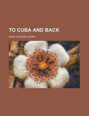 To Cuba and Back - Richard Henry Dana