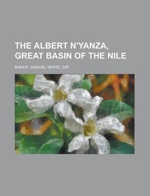 The Albert N'Yanza, Great Basin of the Nile - Sir Samuel White Baker