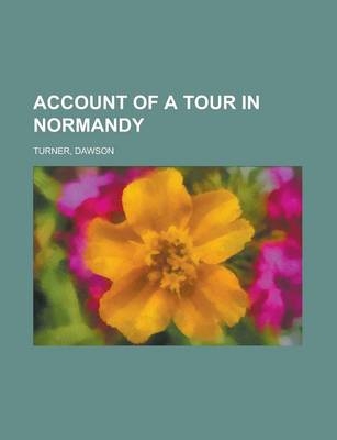 Account of a Tour in Normandy Volume 1 - Dawson Turner