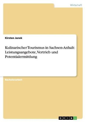 Kulinarischer Tourismus in Sachsen-Anhalt: Leistungsangebote, Vertrieb und Potentialermittlung - Kirsten Janek