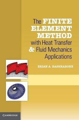 The Finite Element Method with Heat Transfer and Fluid Mechanics Applications - Erian A. Baskharone