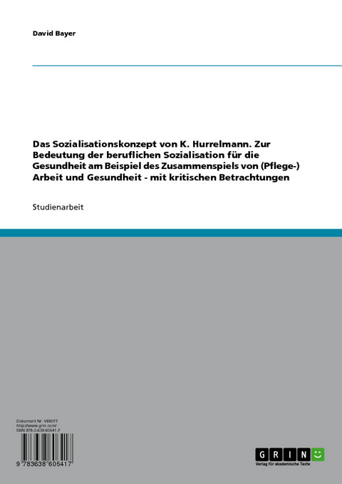 Das Sozialisationskonzept von K. Hurrelmann. Zur Bedeutung der beruflichen Sozialisation für die Gesundheit am Beispiel des Zusammenspiels von (Pflege-) Arbeit und Gesundheit - mit kritischen Betrachtungen -  David Bayer