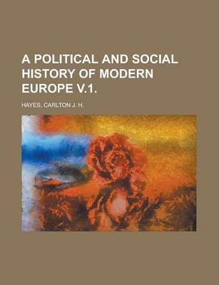 A Political and Social History of Modern Europe V.1. - Carlton J H Hayes