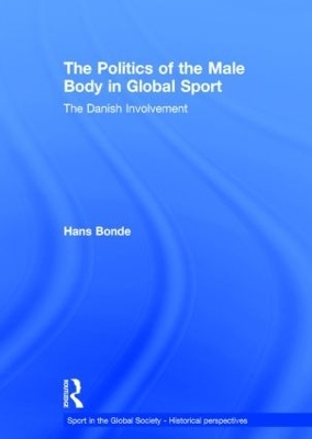 The Politics of the Male Body in Global Sport - Hans Bonde