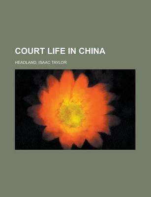 Court Life in China - Isaac Taylor Headland