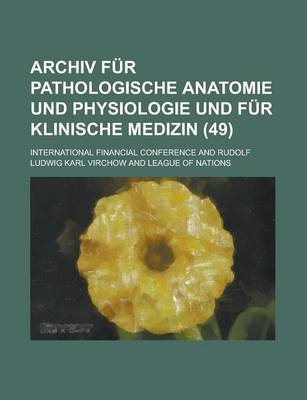 Archiv F R Pathologische Anatomie Und Physiologie Und F R Klinische Medizin (49 ) - Rudolf Ludwig Karl Virchow, International Financial Conference