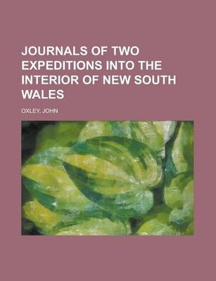 Journals of Two Expeditions Into the Interior of New South Wales - John Oxley