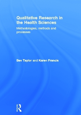 Qualitative Research in the Health Sciences - Bev Taylor, Karen Francis