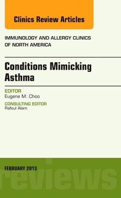 Conditions Mimicking Asthma, An Issue of Immunology and Allergy Clinics - Eugene M. Choo