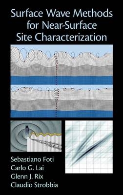 Surface Wave Methods for Near-Surface Site Characterization - Italy) Foti Sebastiano (Politecnico di Torino, Italy) Lai Carlo (European Centre for Training and Research in Earthquake Engineering, Atlanta Glenn J. (Geosyntec Consultants Inc. Georgia  USA) Rix,  Claudio Strobbia