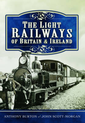 Light Railways of Britain & Ireland -  Anthony Burton,  John Scott-Morgan