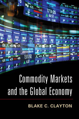 Commodity Markets and the Global Economy -  Blake C. Clayton