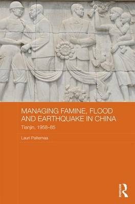 Managing Famine, Flood and Earthquake in China -  Lauri Paltemaa