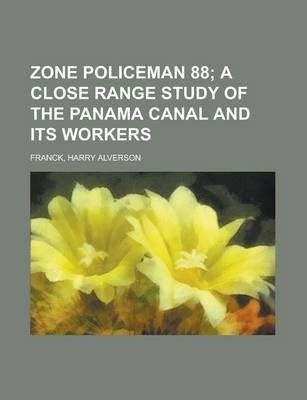 Zone Policeman 88; A Close Range Study of the Panama Canal and Its Workers - Harry Alverson Franck