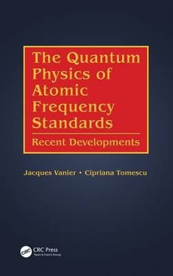 Quantum Physics of Atomic Frequency Standards -  Cipriana Tomescu,  Jacques Vanier