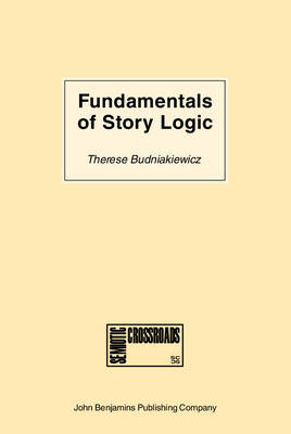 Fundamentals of Story Logic -  Budniakiewicz Therese Budniakiewicz