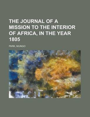 The Journal of a Mission to the Interior of Africa, in the Year 1805 - Mungo Park