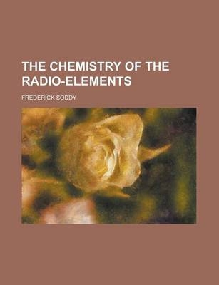 The Chemistry of the Radio-Elements - Frederick Soddy