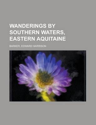 Wanderings by Southern Waters, Eastern Aquitaine - Edward Harrison Barker